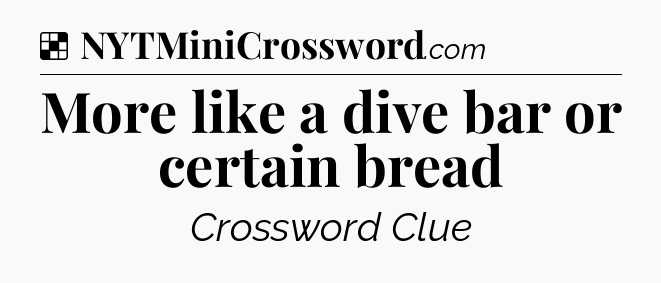 Solution: More like a dive bar or certain bread - NYT Crossword