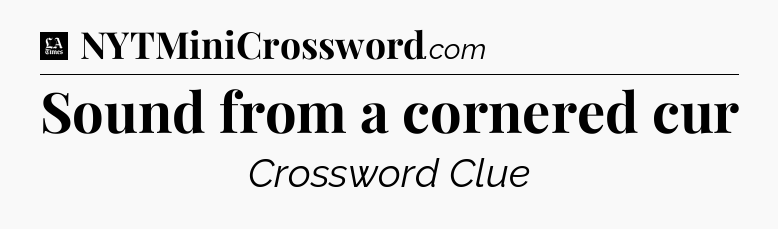 Sound from a cornered cur - LA Times Crossword