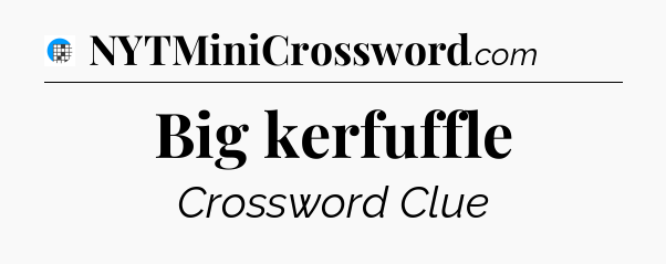 Big kerfuffle Crossword Clue