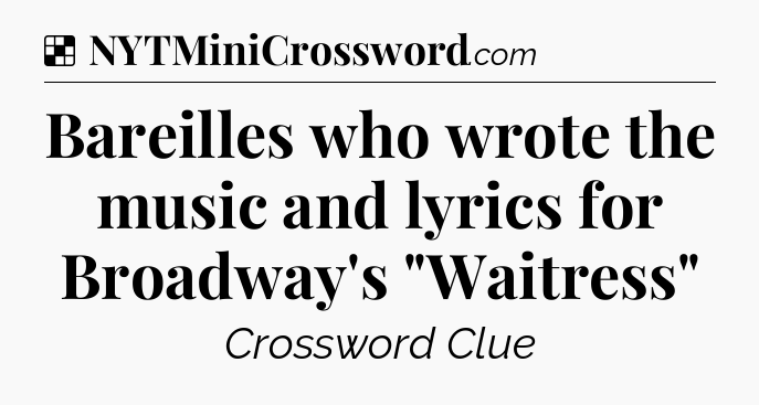 Solution: Bareilles who wrote the music and lyrics for Broadway's 