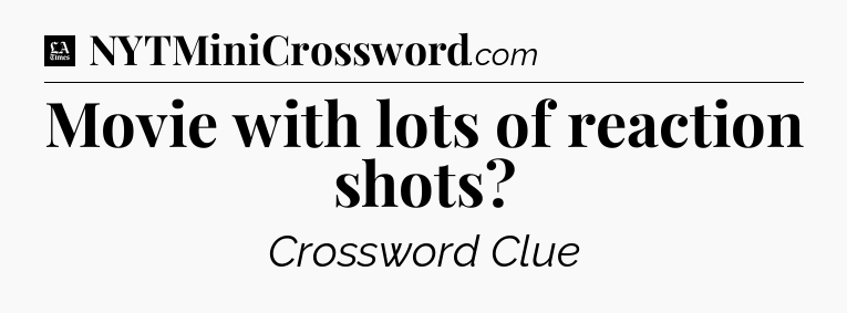 Movie with lots of reaction shots - LA Times Crossword