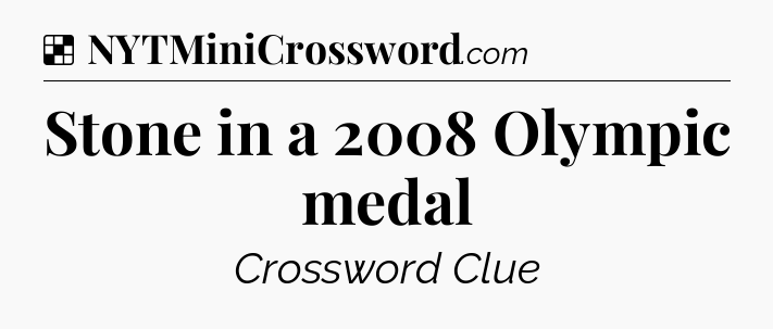 Solution: Stone in a 2008 Olympic medal - NYT Crossword