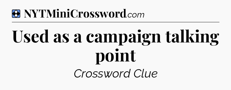 Solution: Used as a campaign talking point - NYT Mini Crossword