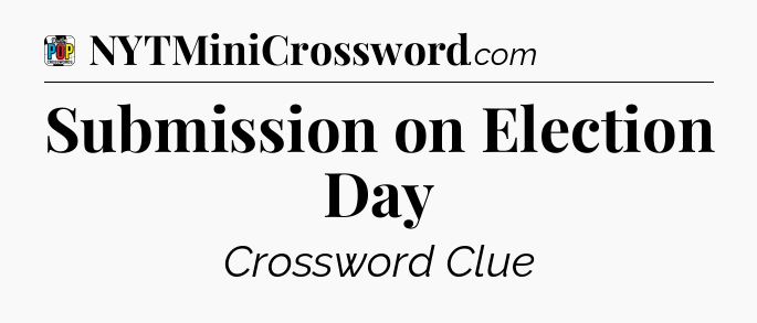 Submission on Election Day Crossword Clue