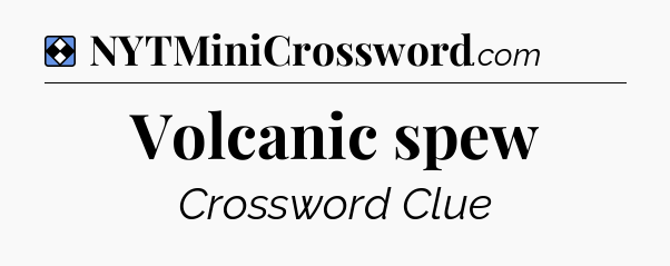 Solution: Volcanic spew - NYT Mini Crossword