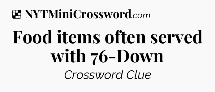 Solution: Food items often served with 76-Down - NYT Crossword