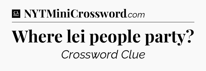 Where lei people party - LA Times Crossword
