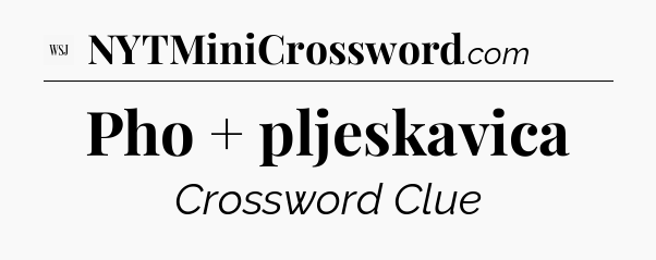 Pho + pljeskavica - WSJ Crossword