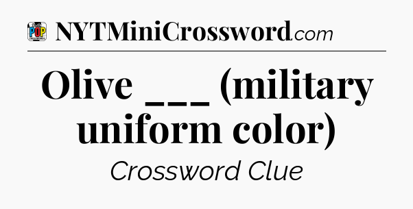 Olive ___ (military uniform color) Crossword Clue
