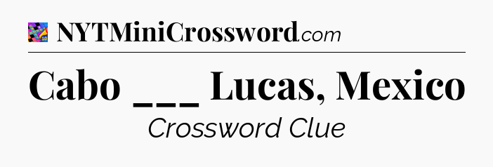 Cabo ___ Lucas, Mexico Crossword Clue