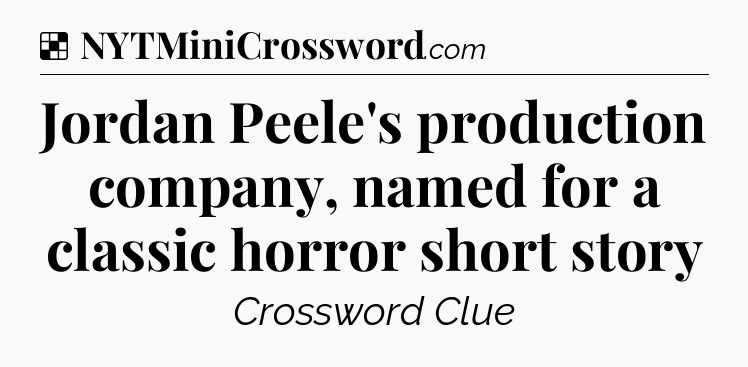 Solution: Jordan Peele's production company, named for a classic horror short story - NYT Crossword