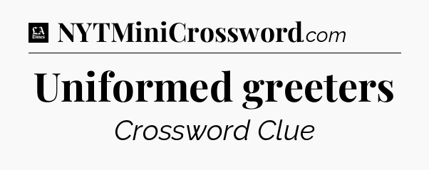 Uniformed greeters - LA Times Crossword