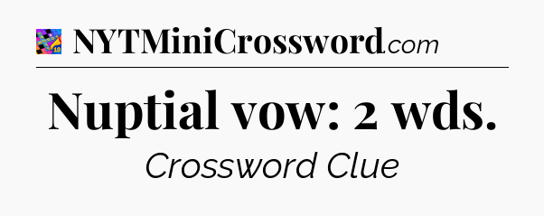 Nuptial vow: 2 wds Crossword Clue