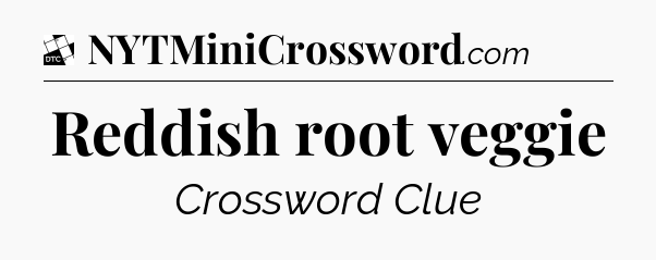 Reddish root veggie - Daily Themed Mini Crossword