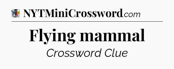 Flying mammal Crossword Clue