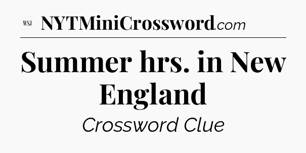 Summer hrs. in New England - WSJ Crossword