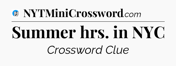 Summer hrs. in NYC Crossword Clue