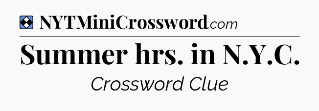 Solution: Summer hrs. in N.Y.C - NYT Mini Crossword