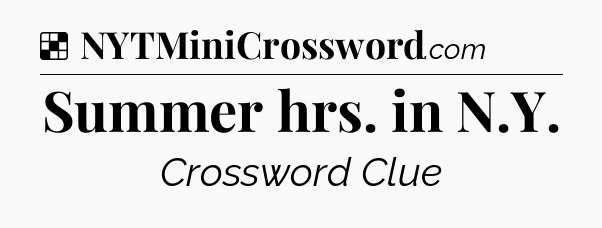Solution: Summer hrs. in N.Y - NYT Crossword