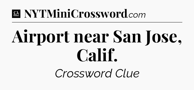 Airport near San Jose, Calif - LA Times Crossword