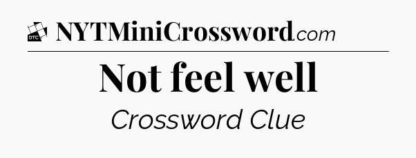 Not feel well - Daily Themed Classic Crossword