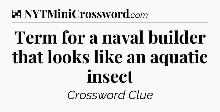 Solution: Term for a naval builder that looks like an aquatic insect - NYT Crossword