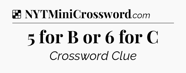 Solution: 5 for B or 6 for C - NYT Crossword