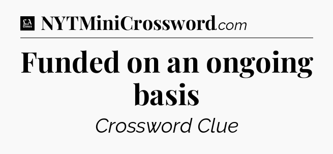 Funded on an ongoing basis - LA Times Crossword