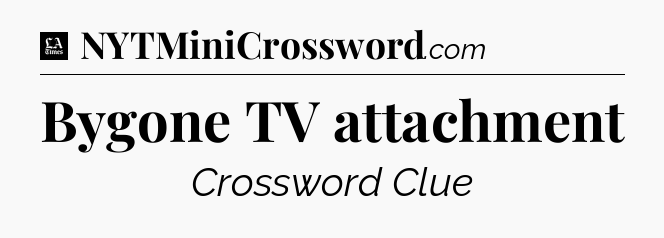 Bygone TV attachment - LA Times Crossword