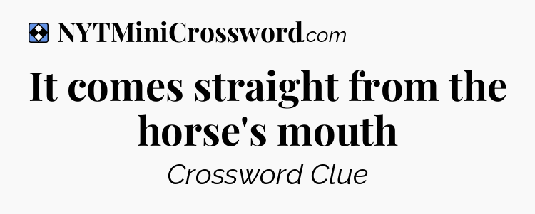 Solution: It comes straight from the horse's mouth - NYT Mini Crossword