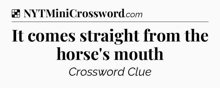 Solution: It comes straight from the horse's mouth - NYT Crossword