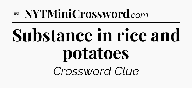 Substance in rice and potatoes - WSJ Crossword