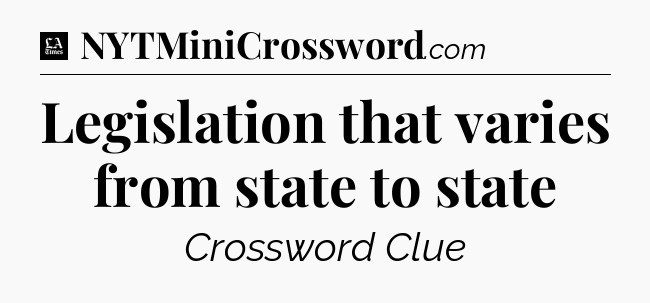 Legislation that varies from state to state - LA Times Crossword