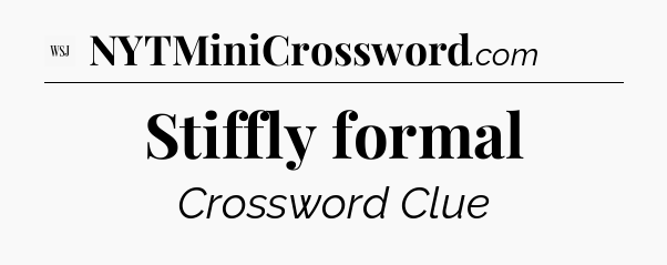 Stiffly formal - WSJ Crossword