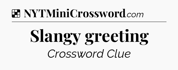 Solution: Slangy greeting - NYT Crossword