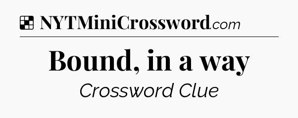 Solution: Bound, in a way - NYT Crossword