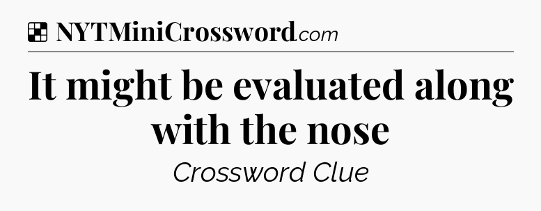 Solution: It might be evaluated along with the nose - NYT Crossword