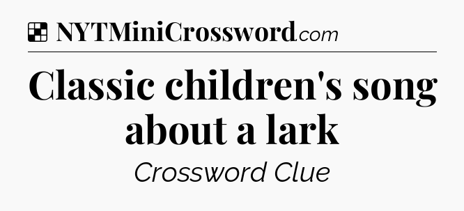 Solution: Classic children's song about a lark - NYT Crossword