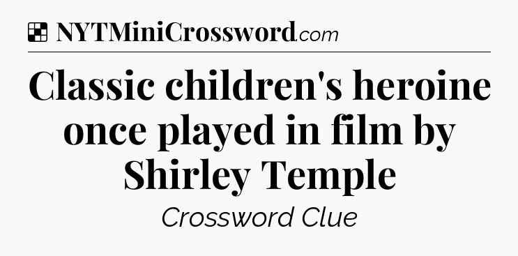 Solution: Classic children's heroine once played in film by Shirley Temple - NYT Crossword
