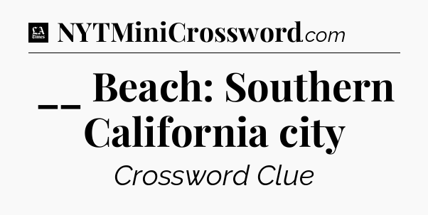 __ Beach: Southern California city - LA Times Crossword