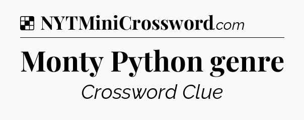 Solution: Monty Python genre - NYT Crossword