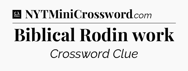 Biblical Rodin work - LA Times Crossword