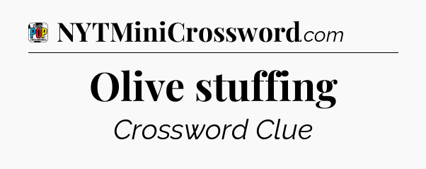 Olive stuffing Crossword Clue