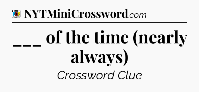 ___ of the time (nearly always) Crossword Clue