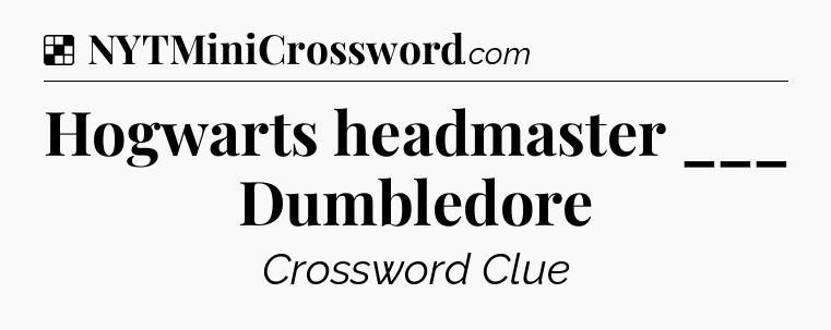 Solution: Hogwarts headmaster ___ Dumbledore - NYT Crossword