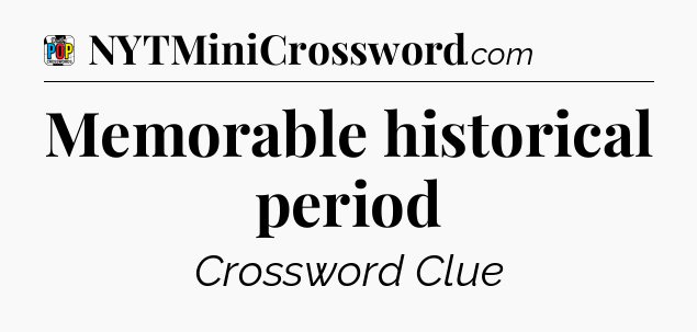 Memorable historical period Crossword Clue