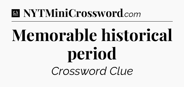 Memorable historical period - LA Times Crossword
