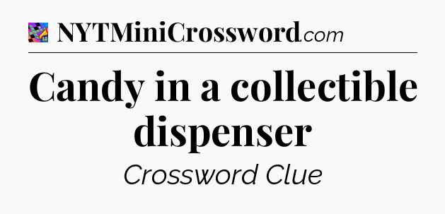 Candy in a collectible dispenser Crossword Clue