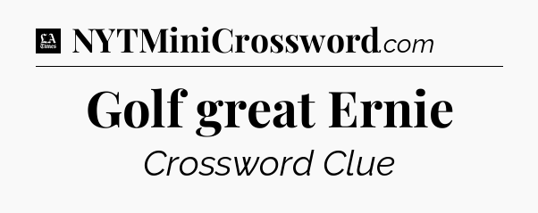 Golf great Ernie - LA Times Crossword