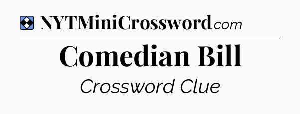 Solution: Comedian Bill - NYT Mini Crossword